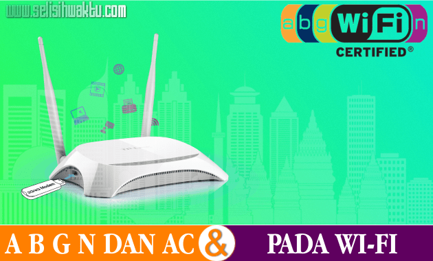 Perbedaan A B G N Dan AC Pada Perngkat WI-Fi Perbedaan A B G N Dan AC Pada Perngkat WI-Fi